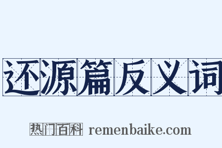 还源篇反义词是什么意思的图片